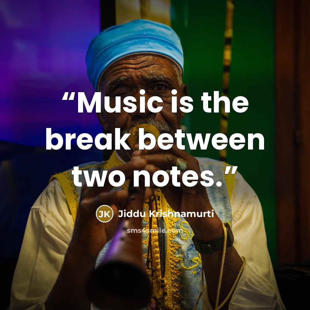 “Music is the break between two notes.” quote by Jiddu Krishnamurti