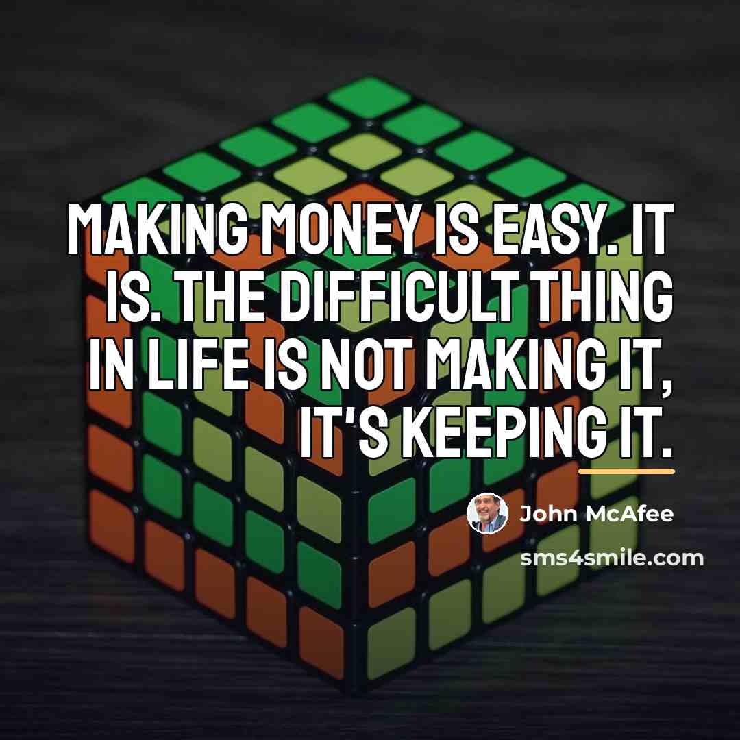“Making money is easy. It is. The difficult thing in…” quote by John McAfee