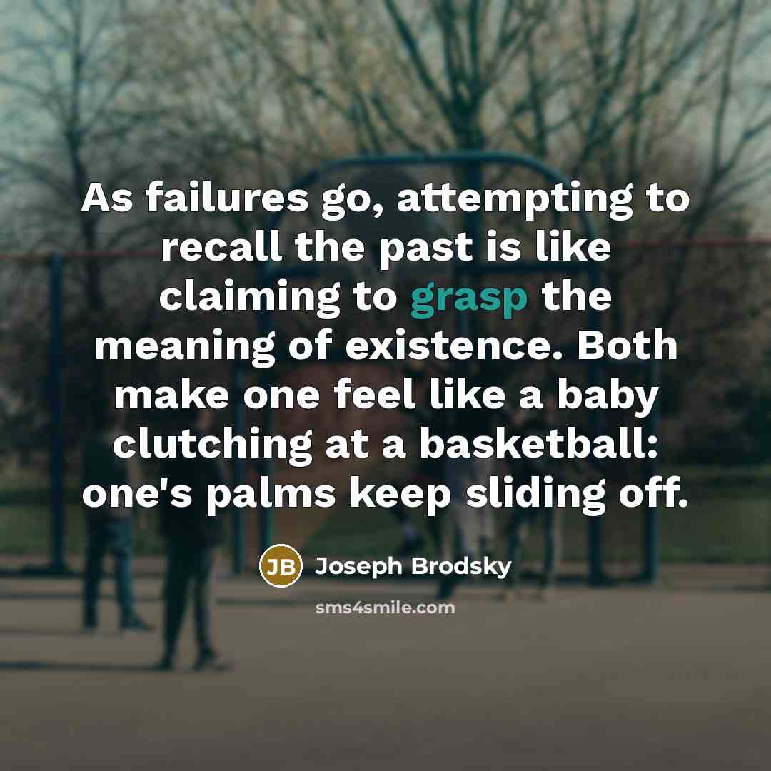 “As failures go, attempting to recall the past is like…” quote by Joseph Brodsky