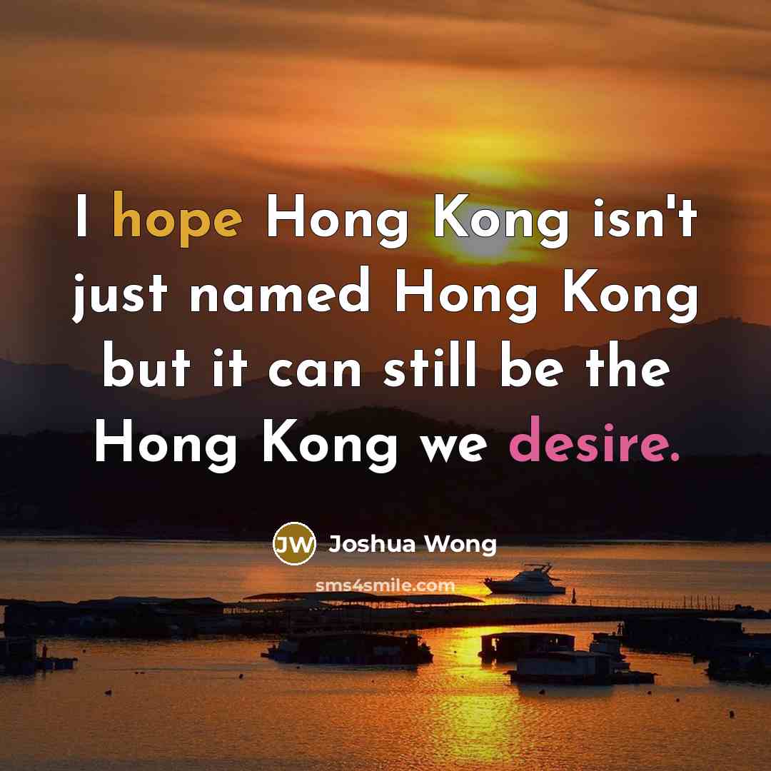 “I hope Hong Kong isn't just named Hong Kong but…” quote by Joshua Wong