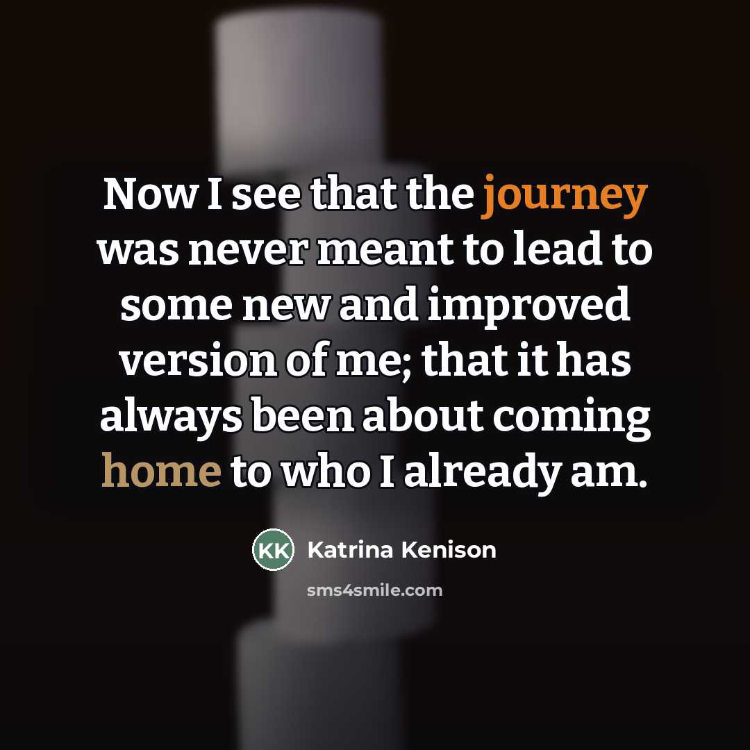 “Now I see that the journey was never meant to…” quote by Katrina Kenison