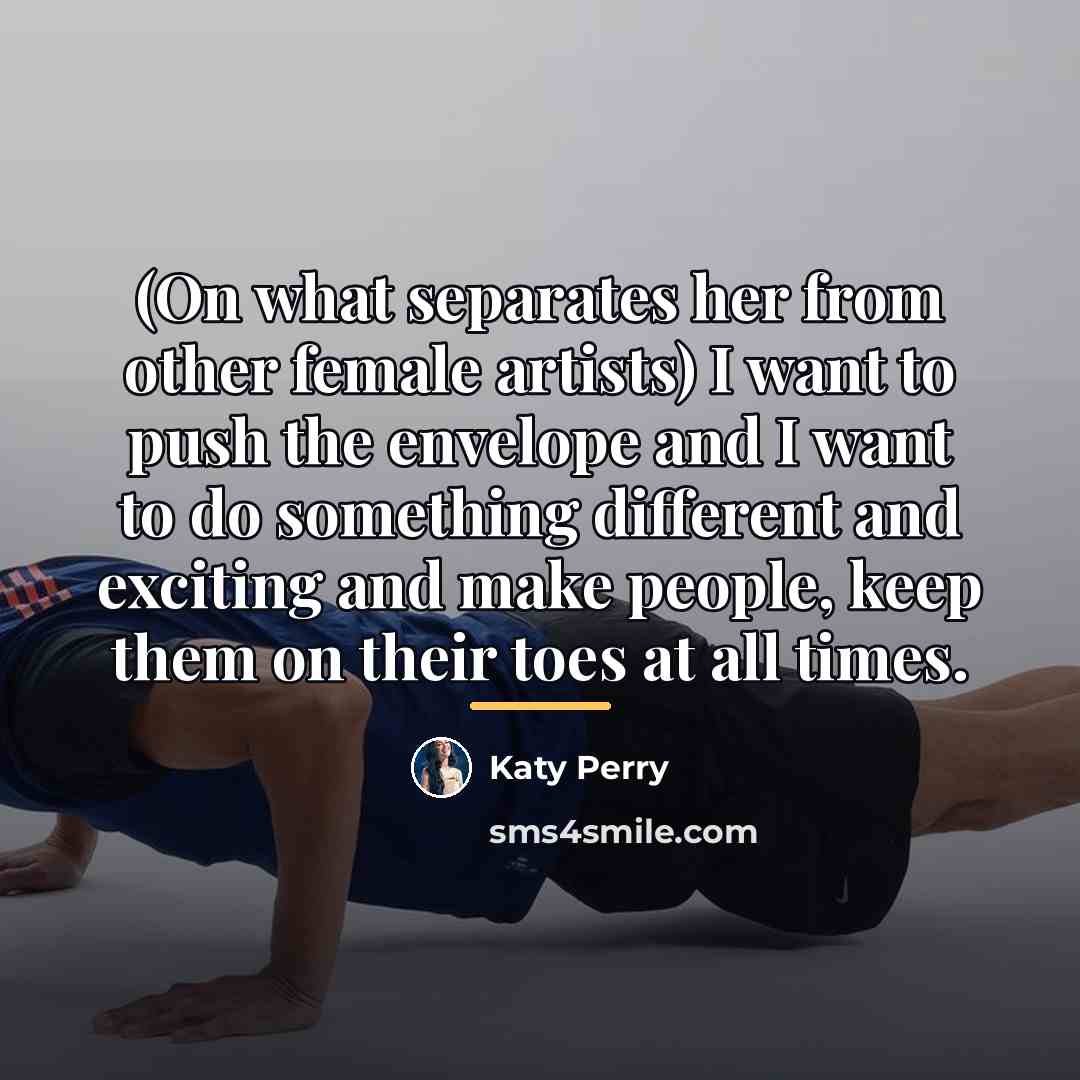 “(On what separates her from other female artists) I want…” quote by Katy Perry