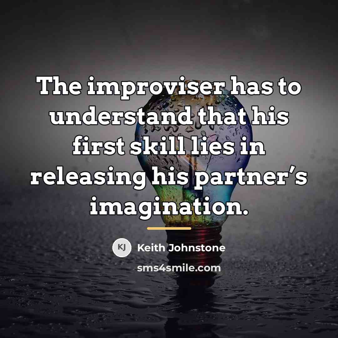 “The improviser has to understand that his first skill lies…” quote by Keith Johnstone