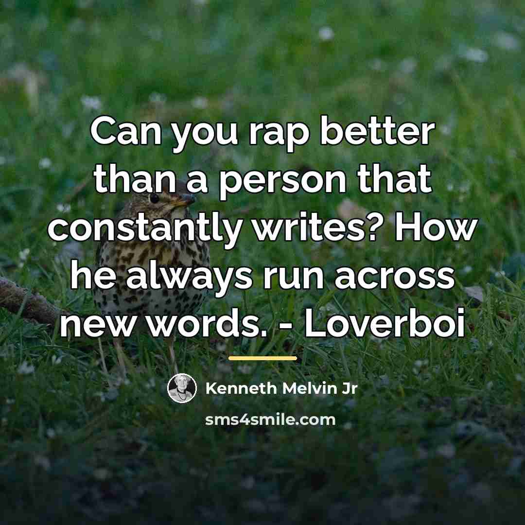 “Can you rap better than a person that constantly writes?…” quote by Kenneth Melvin Jr
