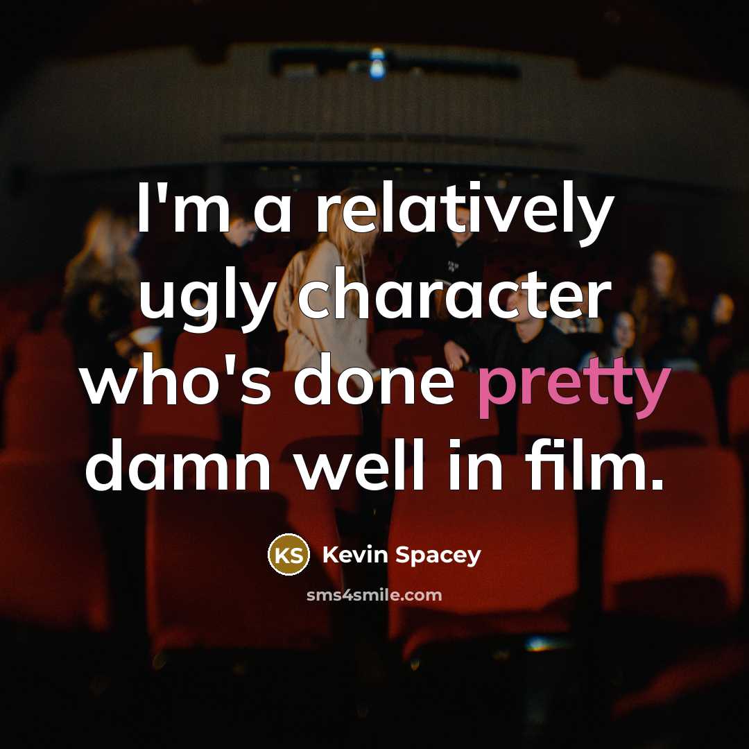 “I'm a relatively ugly character who's done pretty damn well…” quote by Kevin Spacey