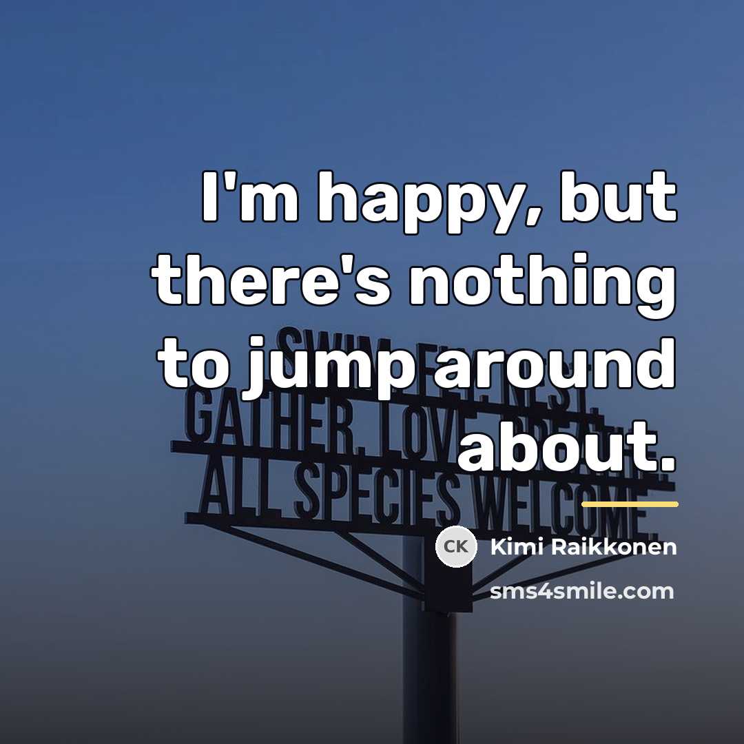 “I'm happy, but there's nothing to jump around about.…” quote by Kimi Raikkonen