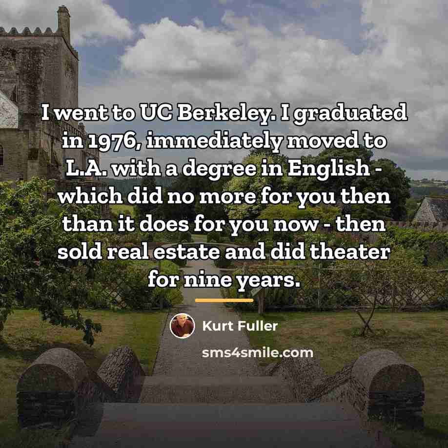 “I went to UC Berkeley. I graduated in 1976, immediately…” quote by Kurt Fuller