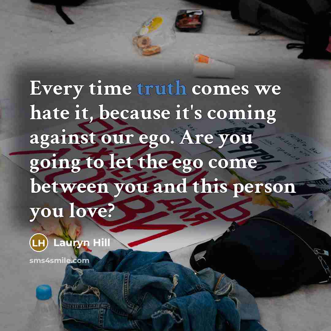 “Every time truth comes we hate it, because it's coming…” quote by Lauryn Hill