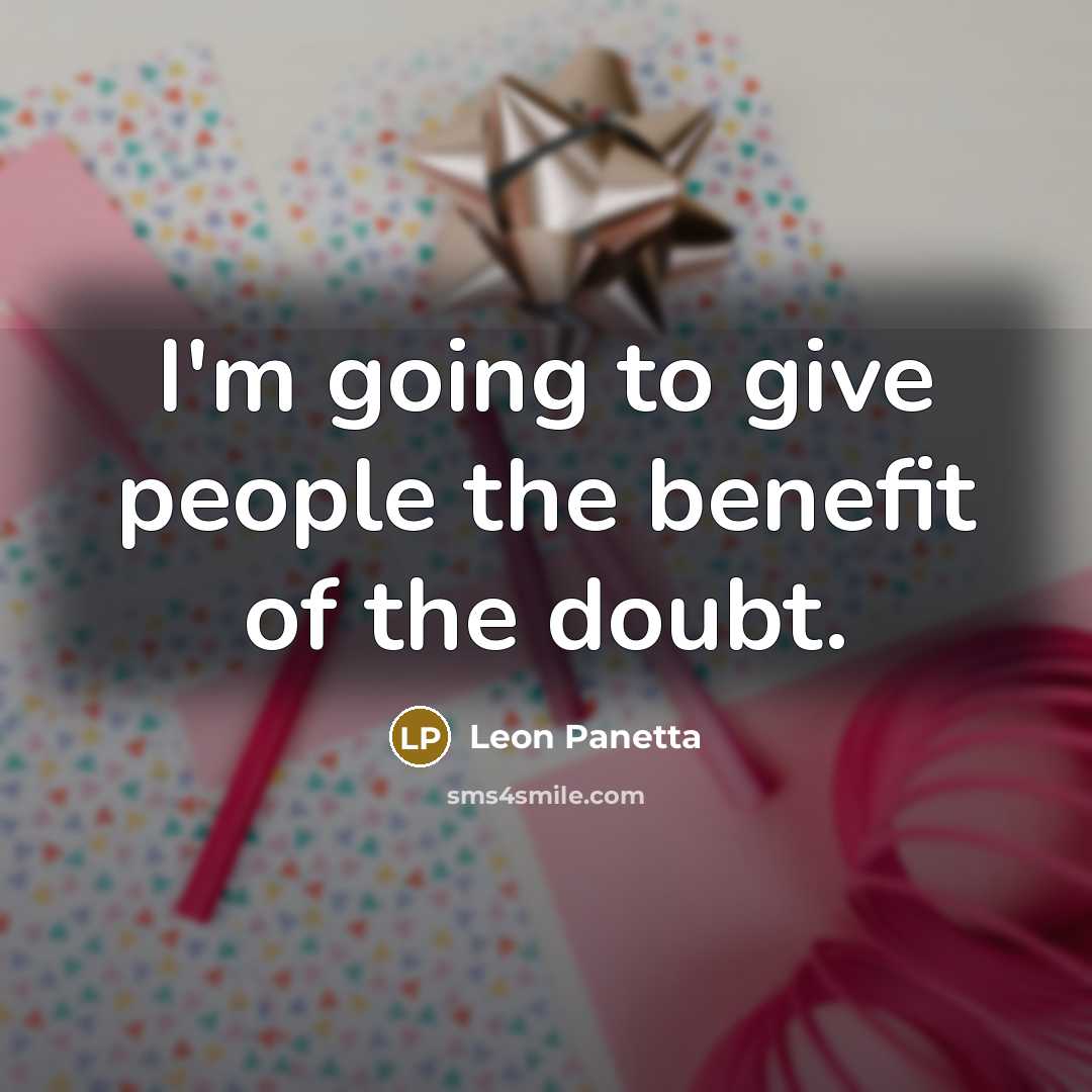 “I'm going to give people the benefit of the doubt.…” quote by Leon Panetta
