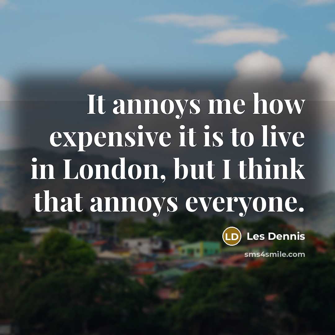 “It annoys me how expensive it is to live in…” quote by Les Dennis