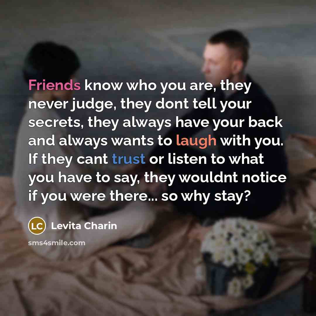 “Friends know who you are, they never judge, they dont…” quote by Levita Charin