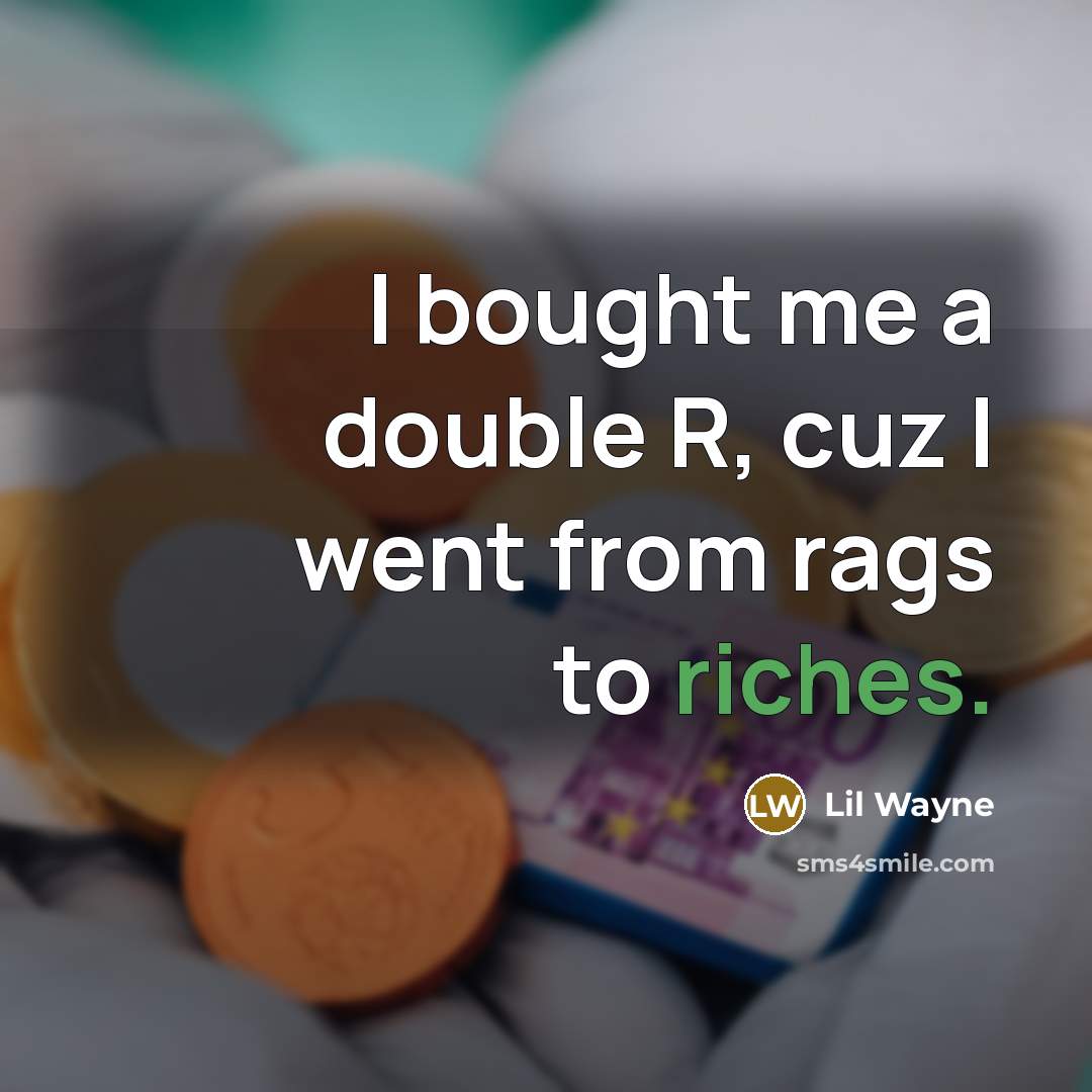 “I bought me a double R, cuz I went from rags to riches.” quote by Lil Wayne