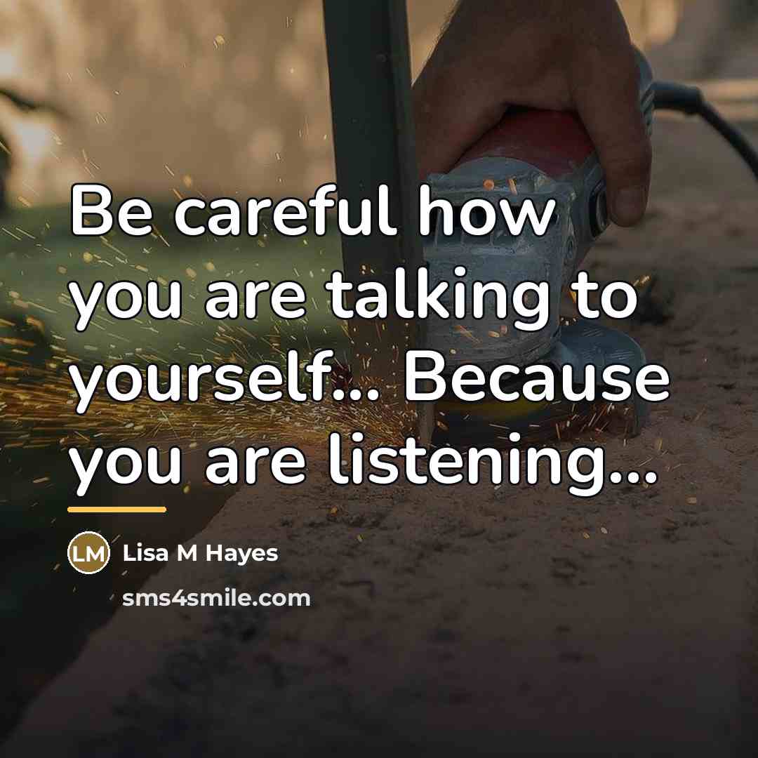 “Be careful how you are talking to yourself... Because you…” quote by Lisa M. Hayes