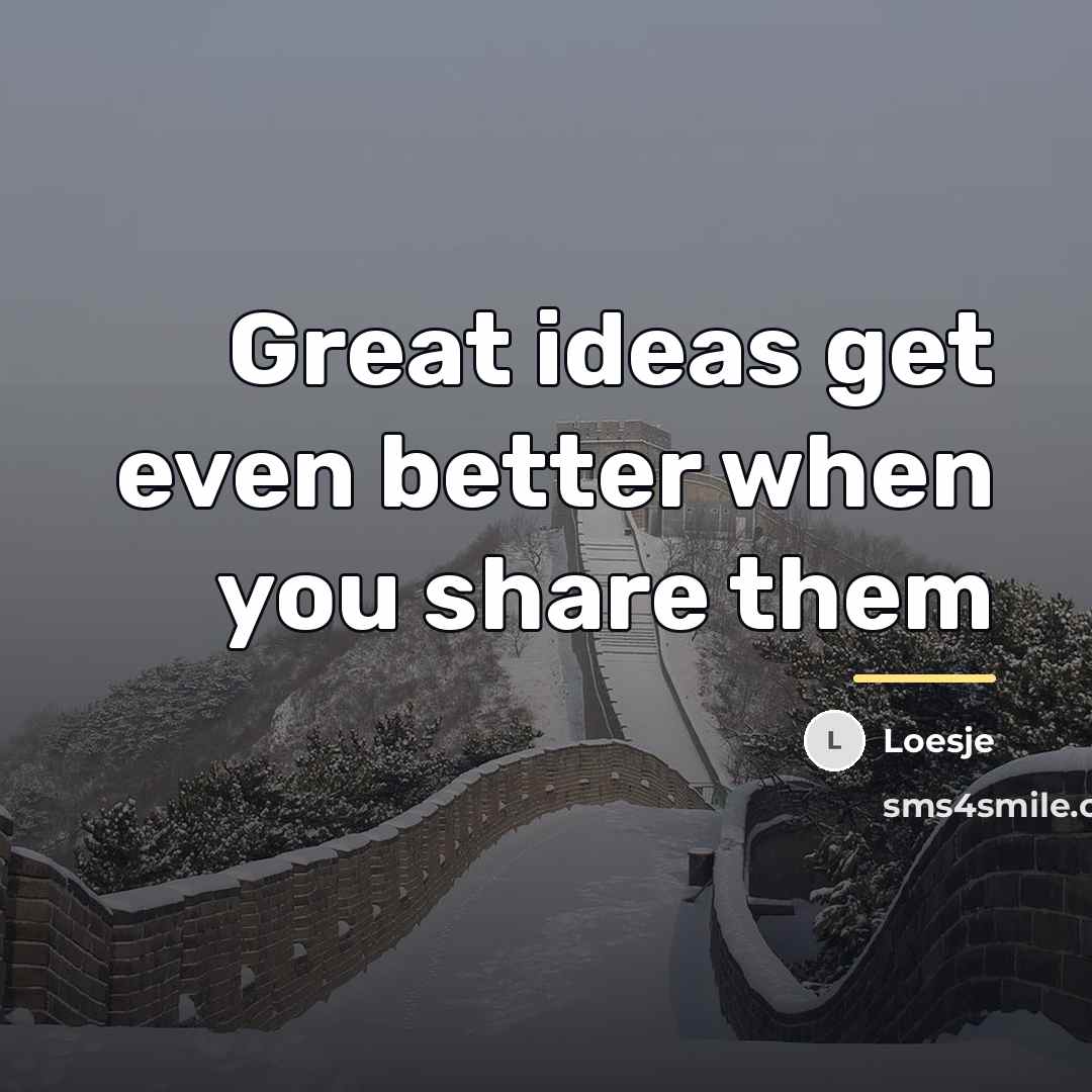 “Great ideas get even better when you share them…” quote by Loesje
