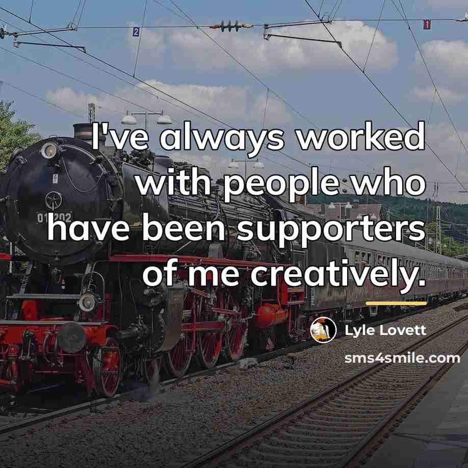 “I've always worked with people who have been supporters of…” quote by Lyle Lovett