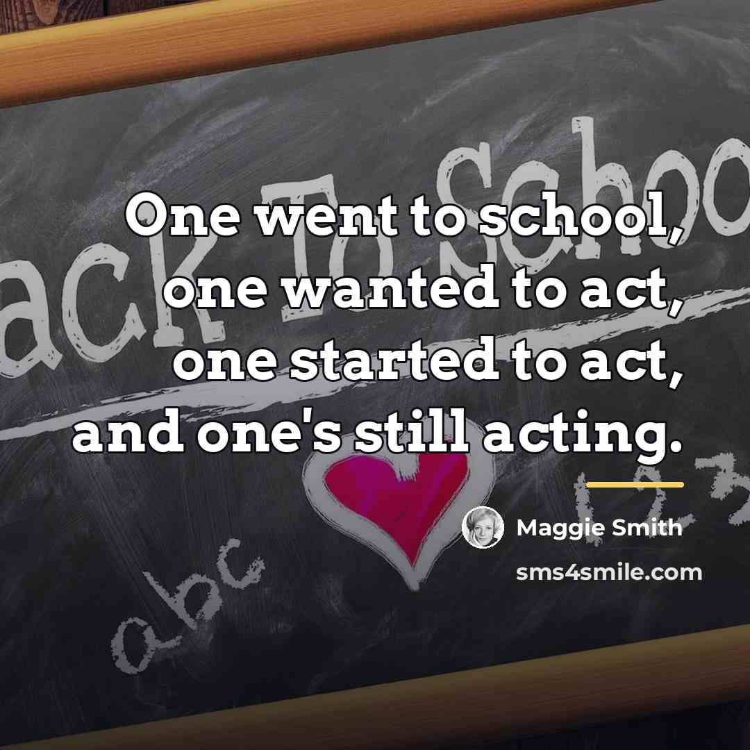 “One went to school, one wanted to act, one started…” quote by Maggie Smith