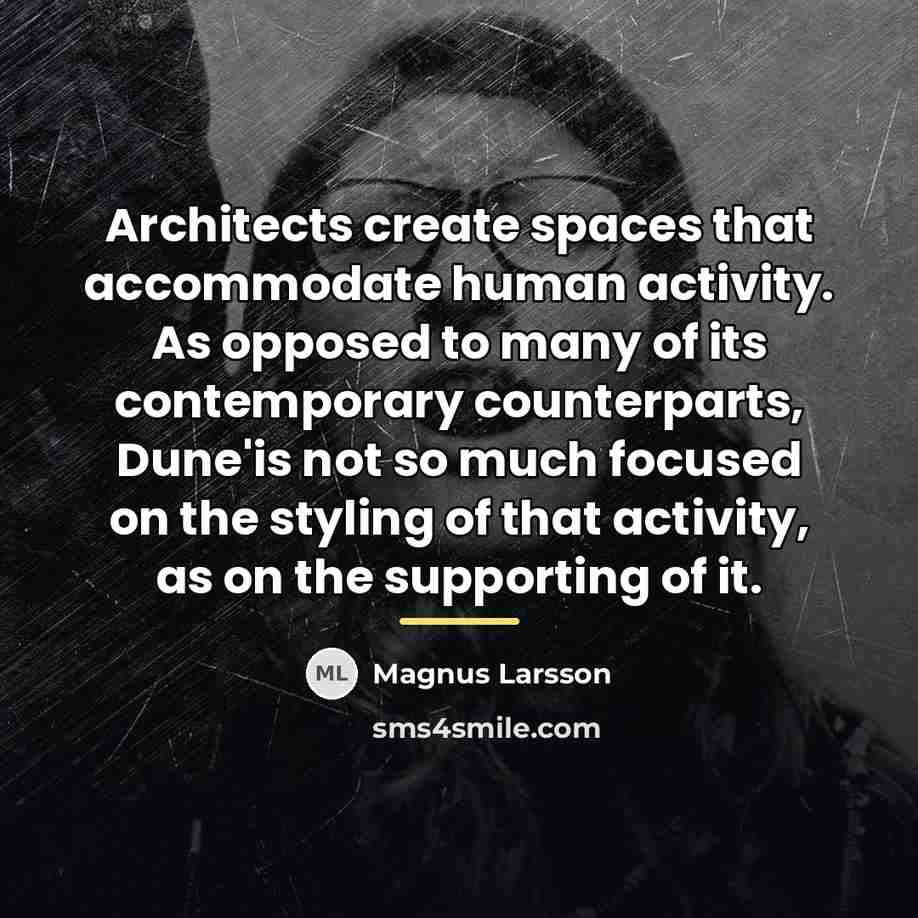 “Architects create spaces that accommodate human activity. As opposed to…” quote by Magnus Larsson