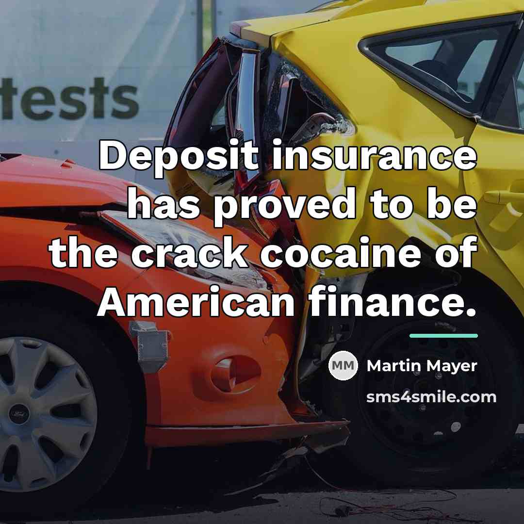 “Deposit insurance has proved to be the crack cocaine of…” quote by Martin Mayer