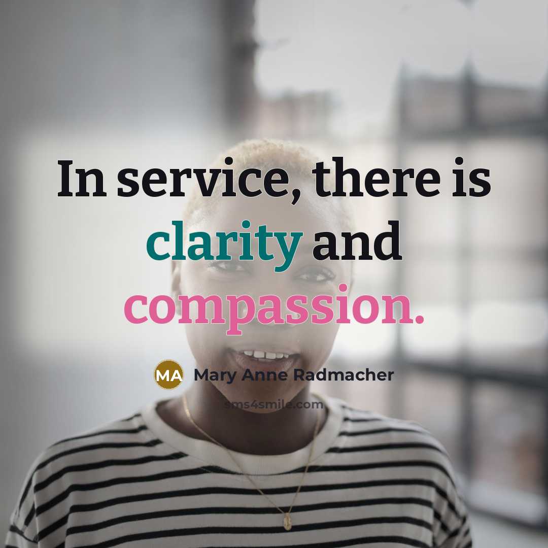 “In service, there is clarity and compassion.…” quote by Mary Anne Radmacher