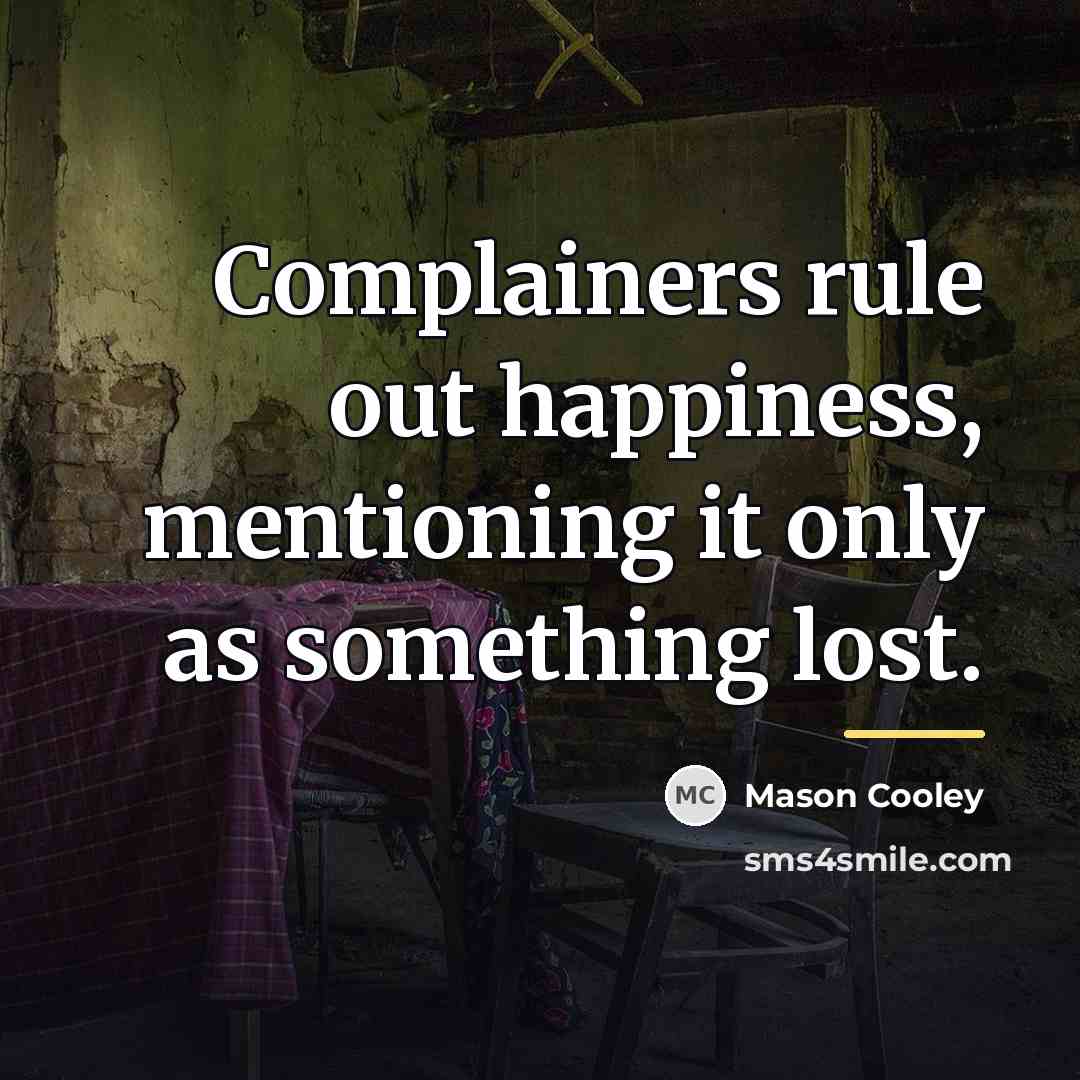 “Complainers rule out happiness, mentioning it only as something lost.…” quote by Mason Cooley