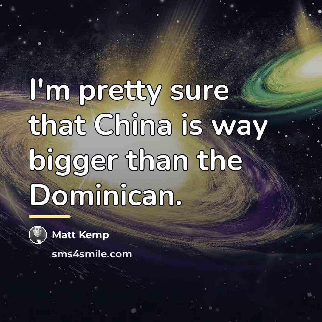 “I'm pretty sure that China is way bigger than the…” quote by Matt Kemp