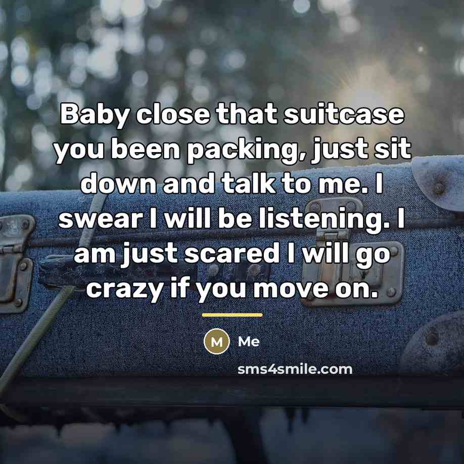 “Baby close that suitcase you been packing, just sit down…” quote by Me
