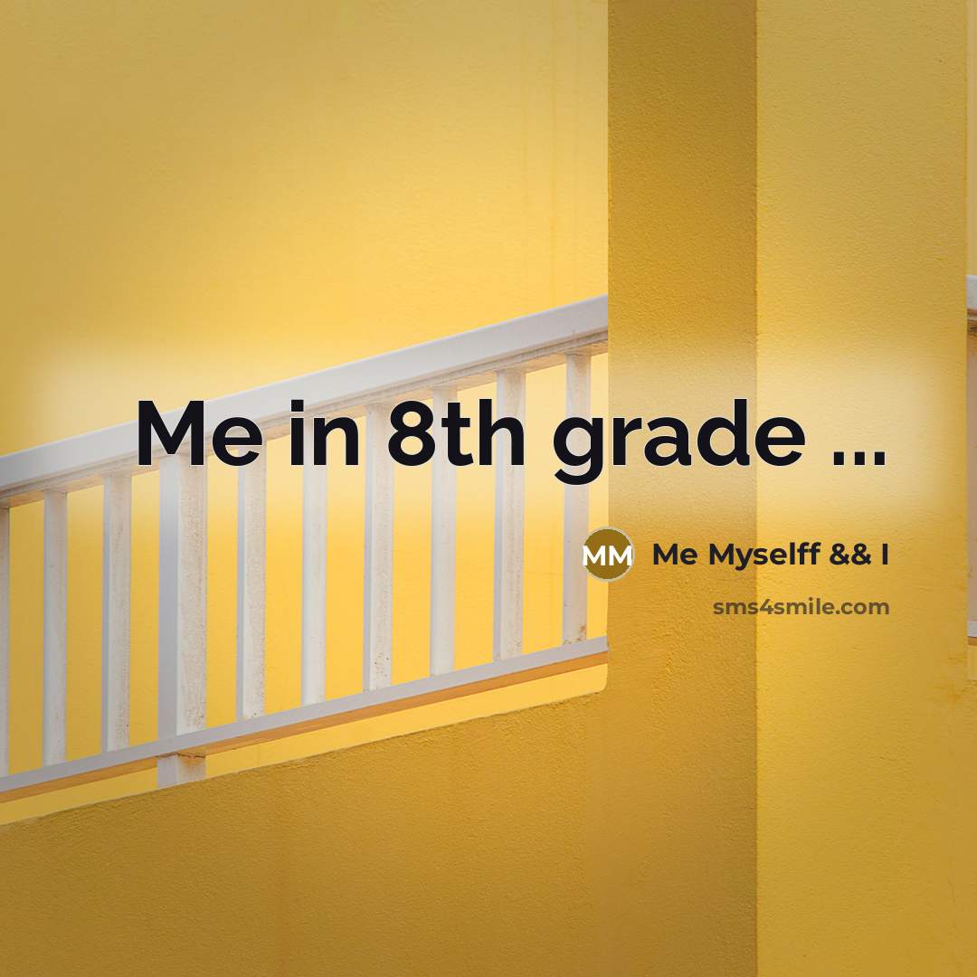 “Me in 8th grade ...…” quote by Me Myselff && I