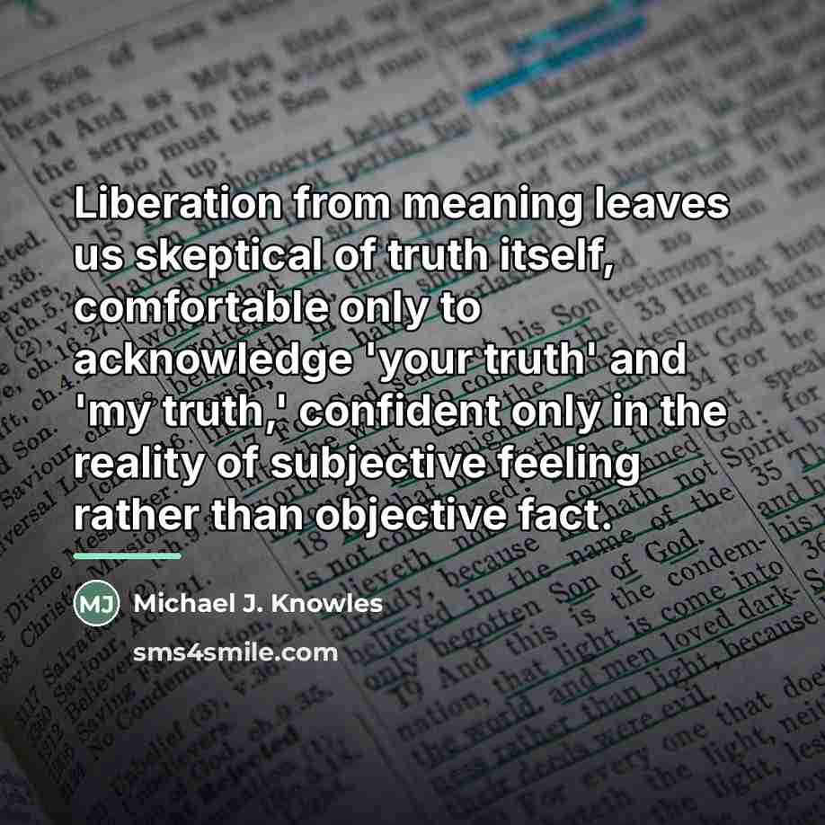 “Liberation from meaning leaves us skeptical of truth itself, comfortable…” quote by Michael J. Knowles