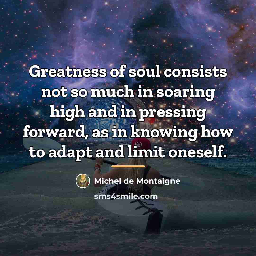 “Greatness of soul consists not so much in soaring high…” quote by Michel de Montaigne