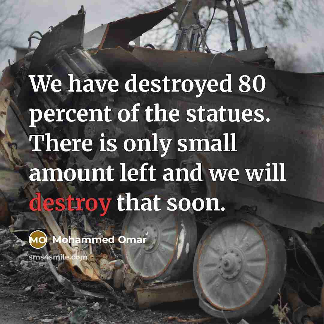 “We have destroyed 80 percent of the statues. There is…” quote by Mohammed Omar