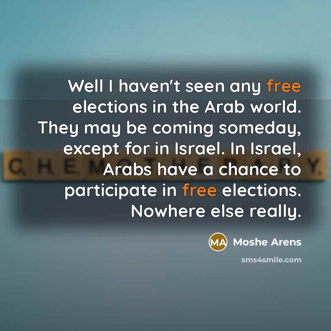 “Well I haven't seen any free elections in the Arab…” quote by Moshe Arens