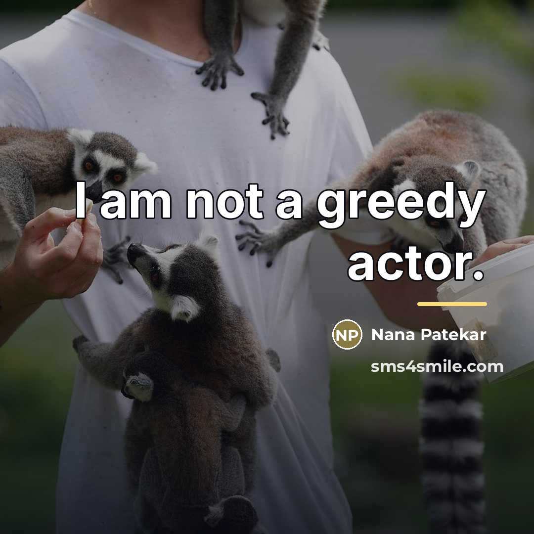 “I am not a greedy actor.…” quote by Nana Patekar