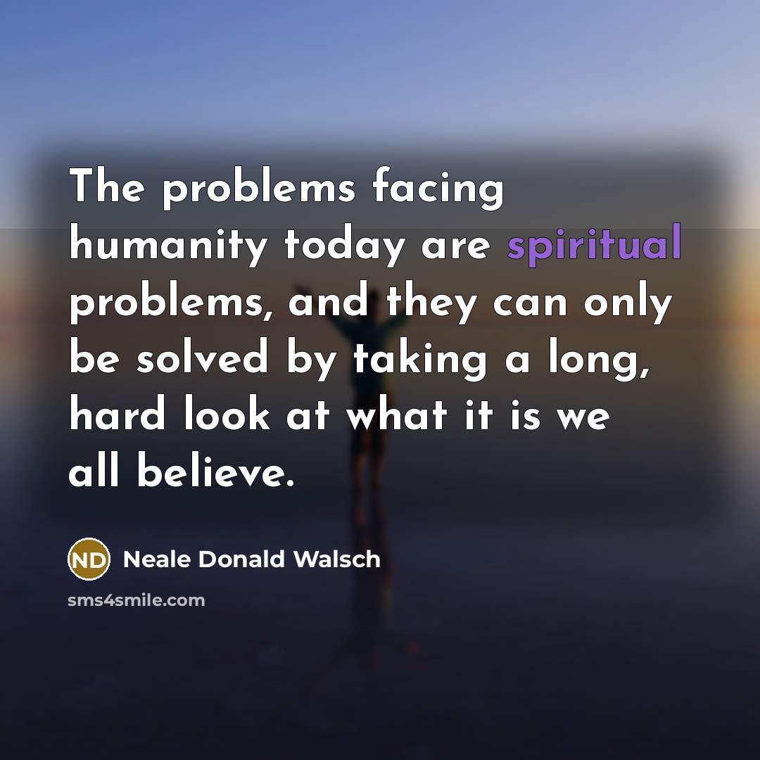 “The problems facing humanity today are spiritual problems, and they…” quote by Neale Donald Walsch
