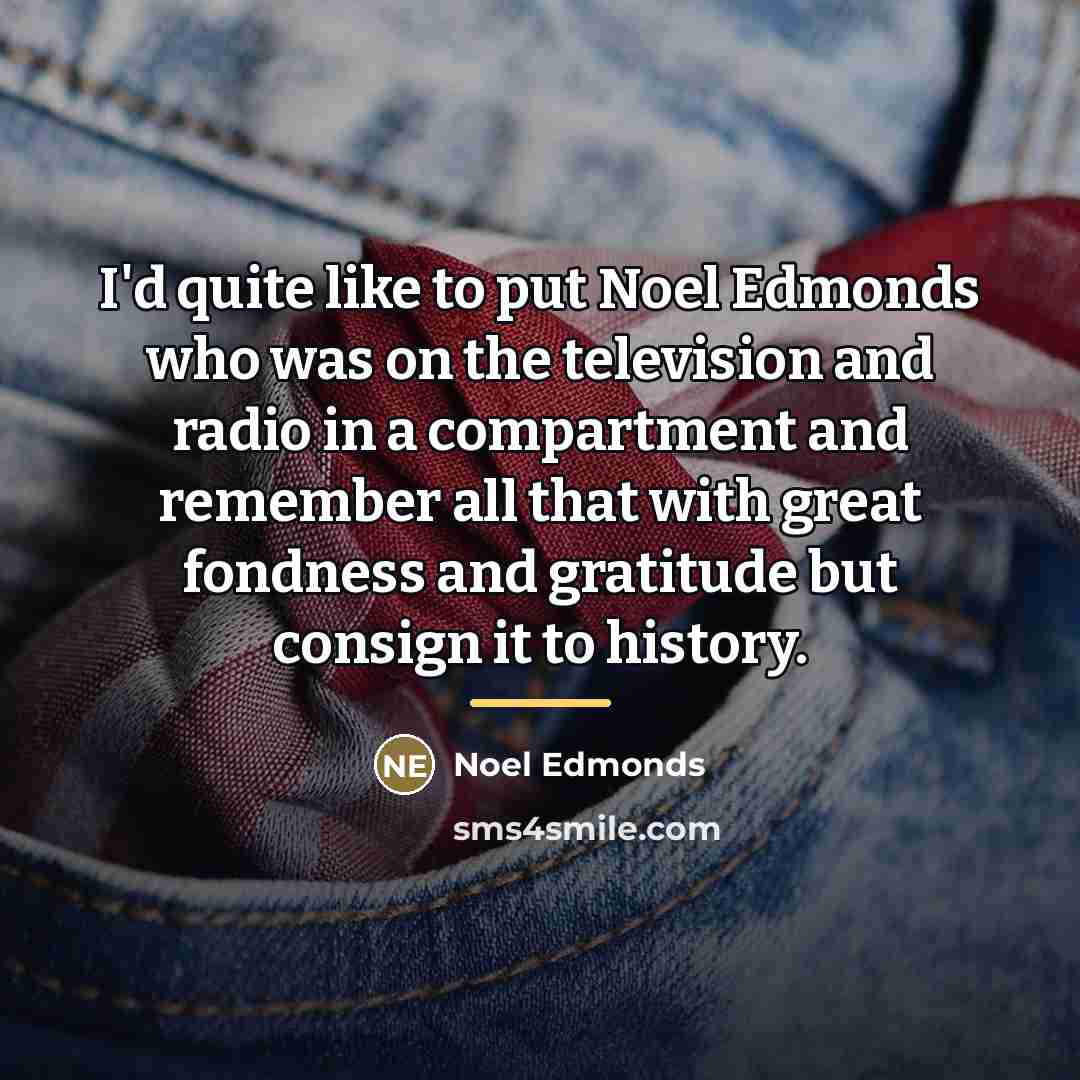 “I'd quite like to put Noel Edmonds who was on…” quote by Noel Edmonds
