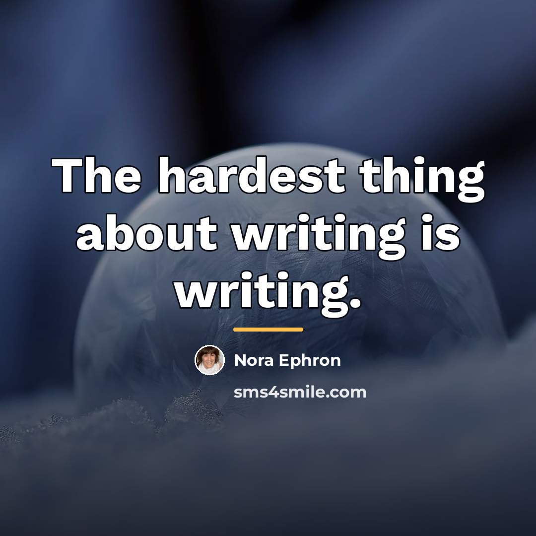 “The hardest thing about writing is writing.…” quote by Nora Ephron