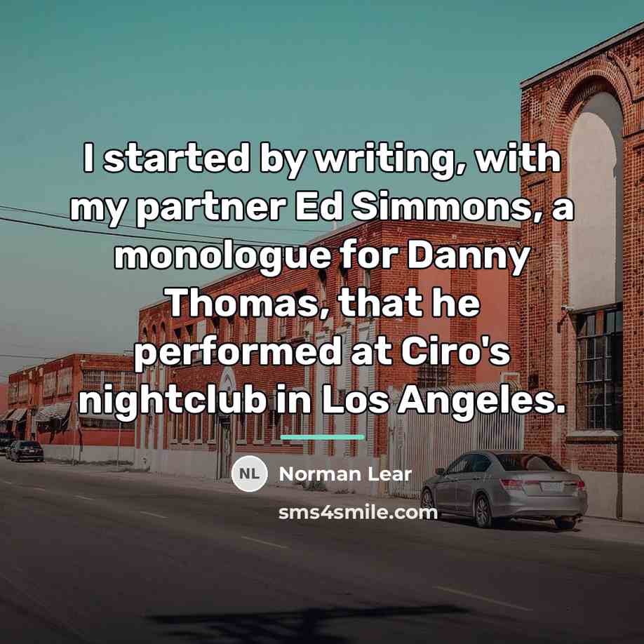 “I started by writing, with my partner Ed Simmons, a…” quote by Norman Lear