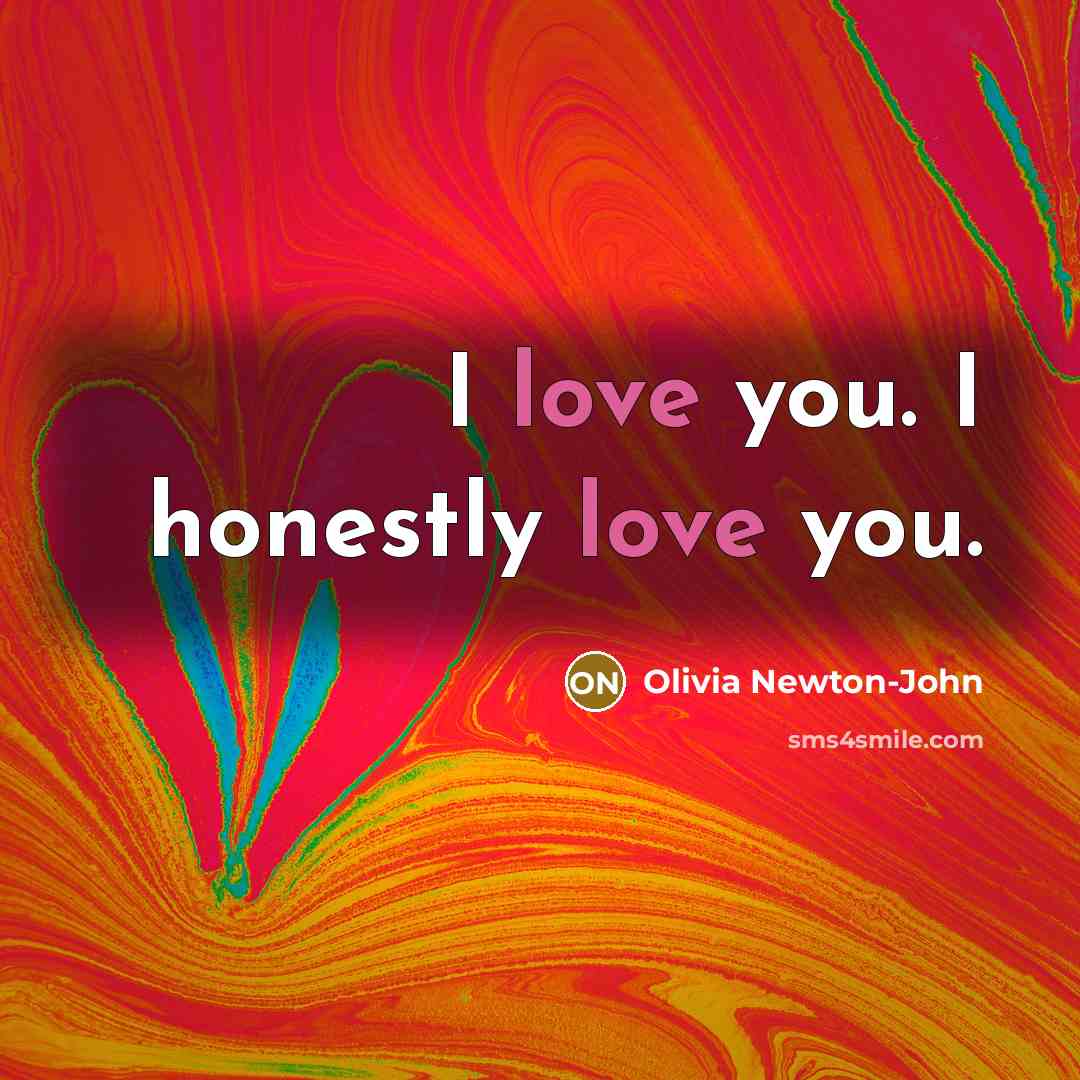 “I love you. I honestly love you.…” quote by Olivia Newton-John