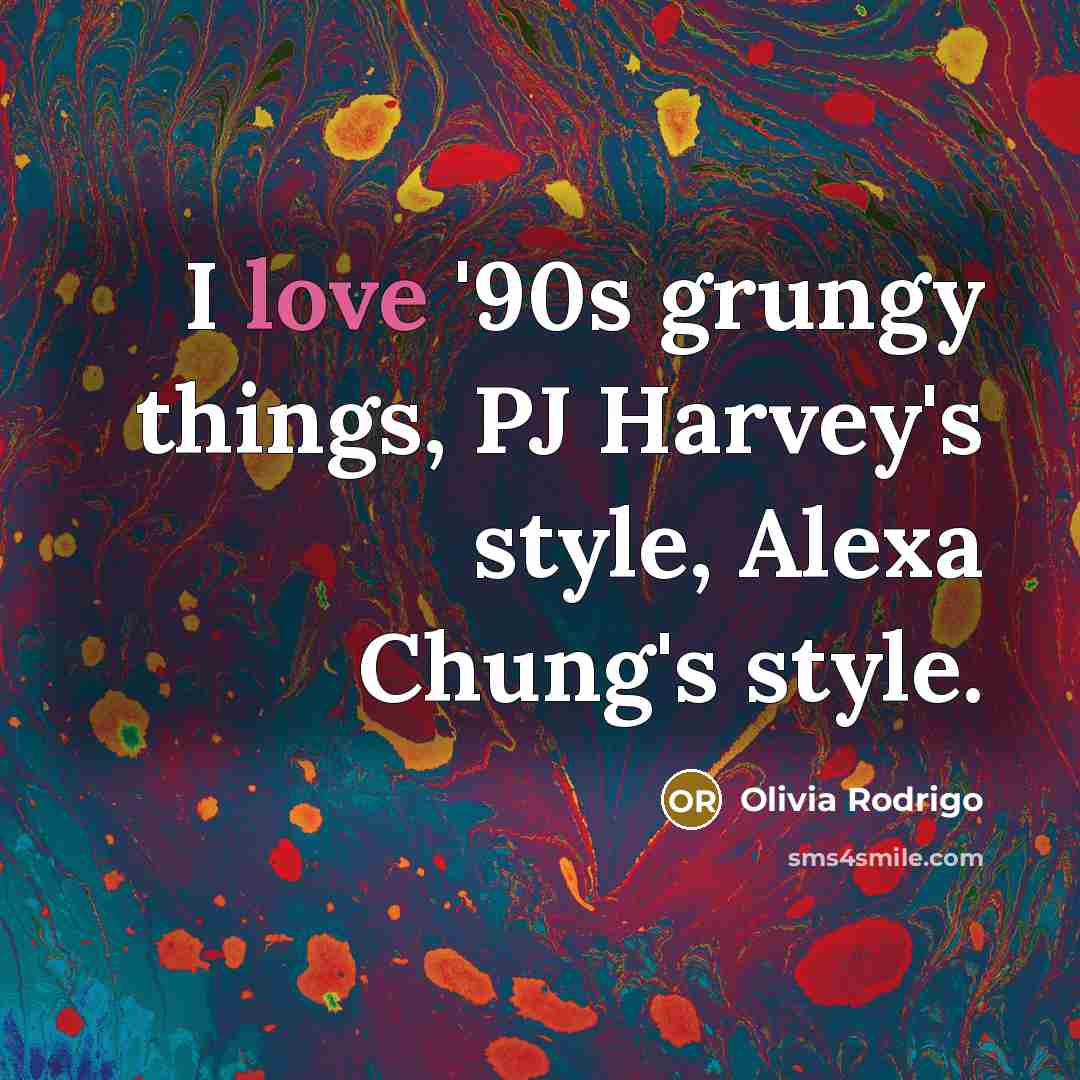 “I love '90s grungy things, PJ Harvey's style, Alexa Chung's…” quote by Olivia Rodrigo