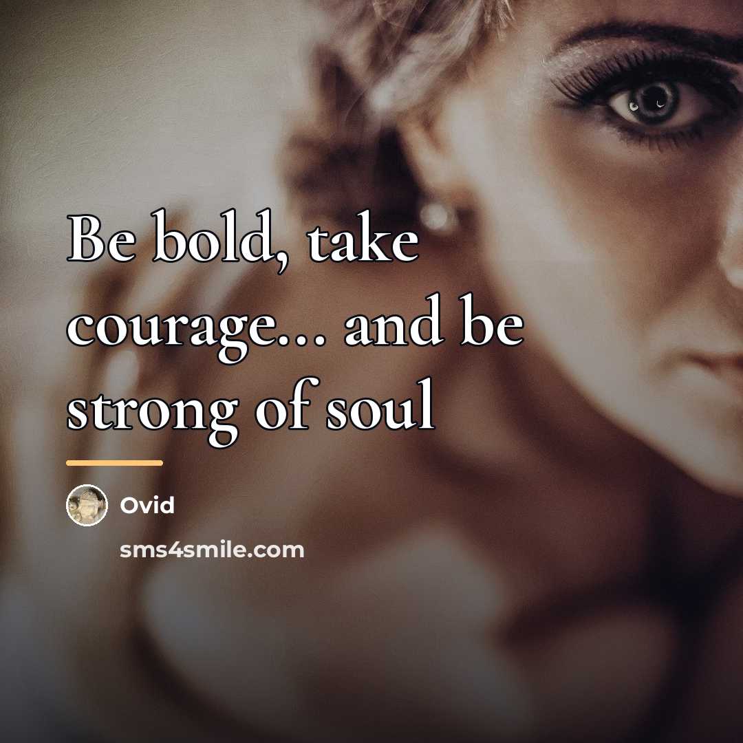 “Be bold, take courage... and be strong of soul…” quote by Ovid