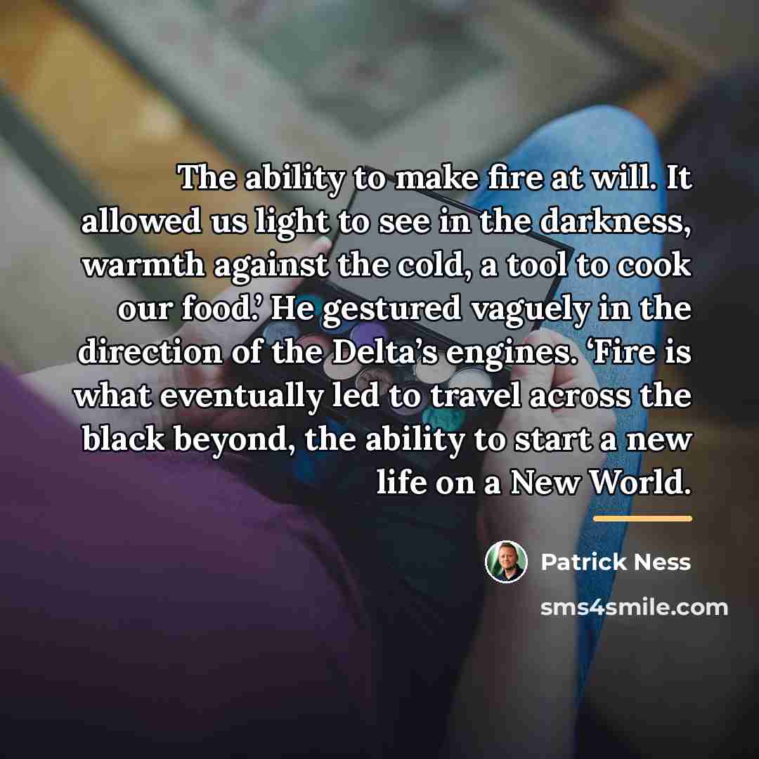 “The ability to make fire at will. It allowed us…” quote by Patrick Ness