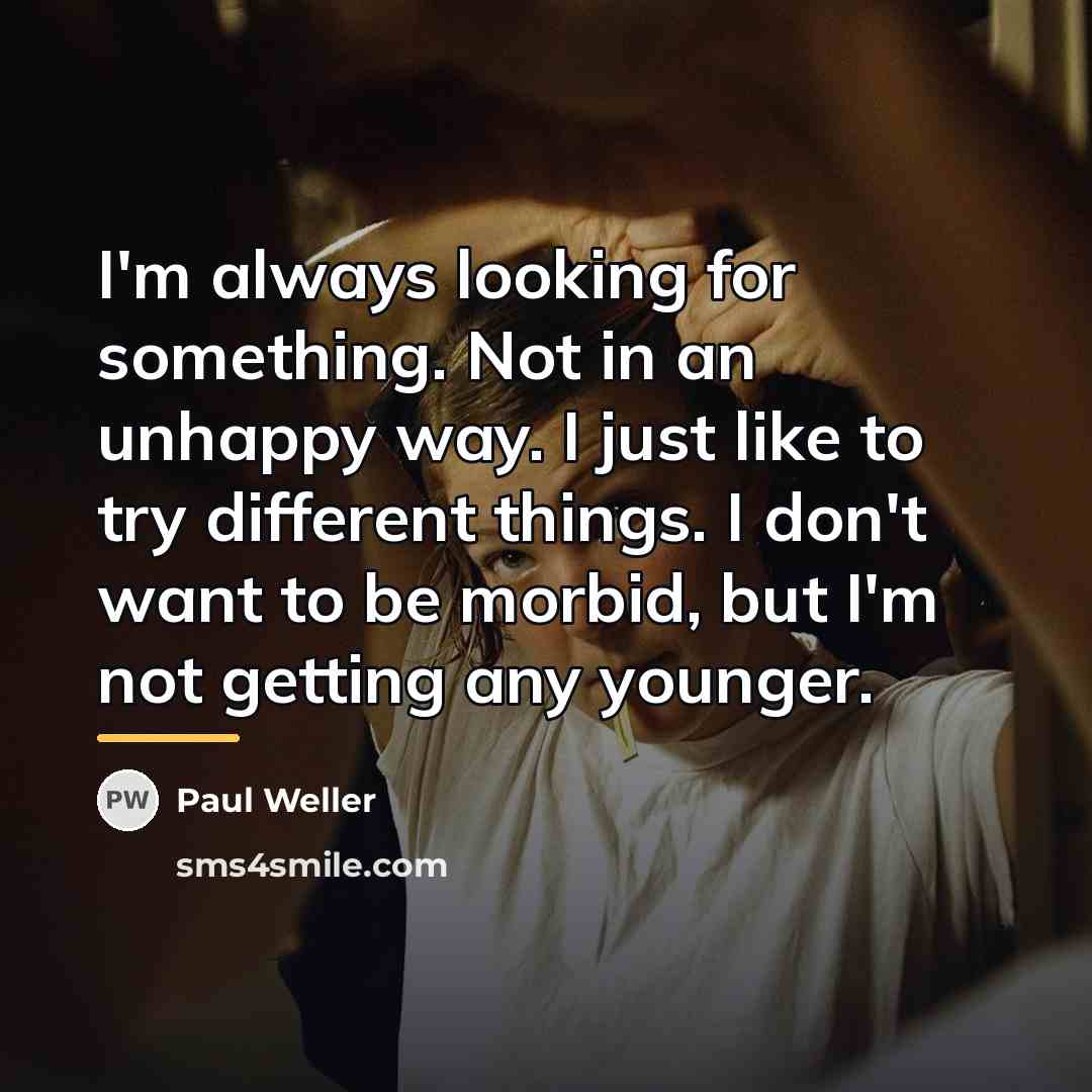 “I'm always looking for something. Not in an unhappy way.…” quote by Paul Weller