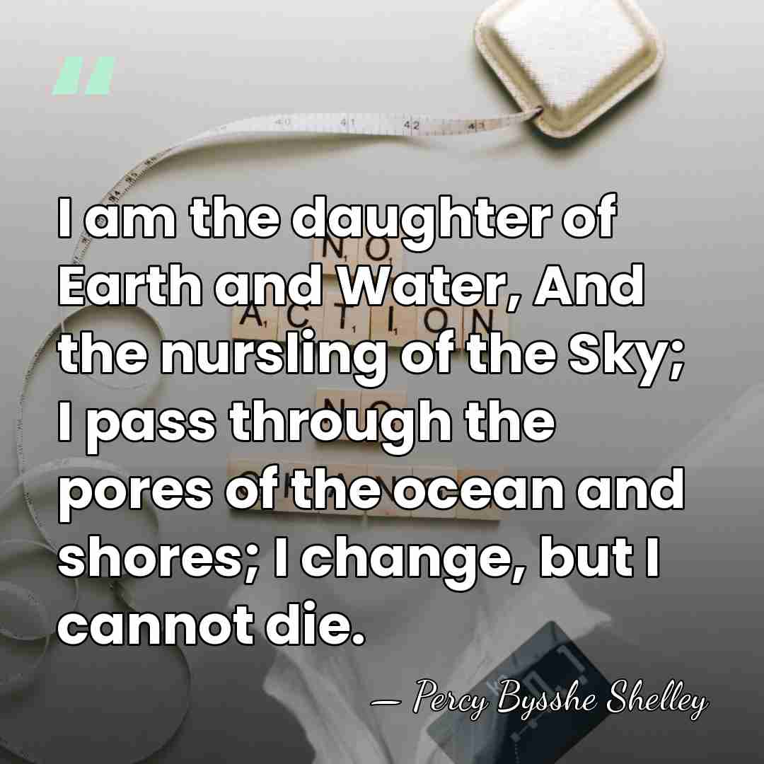 I am the daughter of Earth and Water, And the nursling of&hellip; - Percy Bysshe Shelley