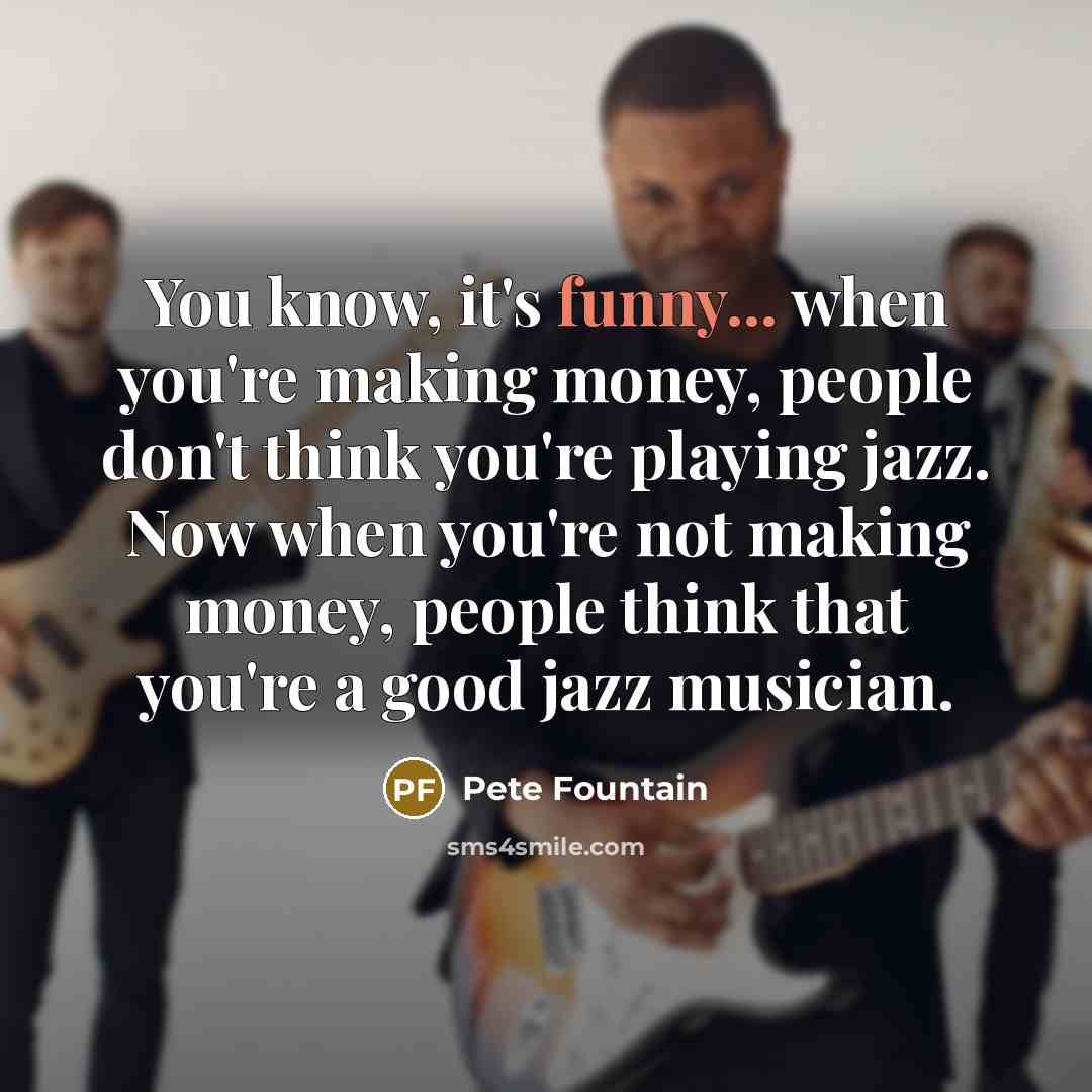 “You know, it's funny... when you're making money, people don't…” quote by Pete Fountain