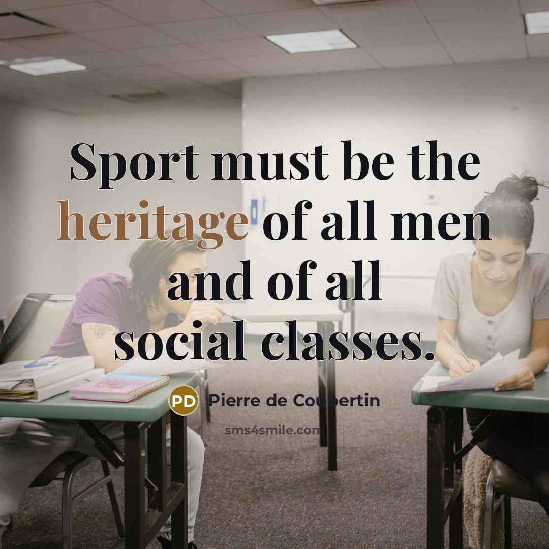 “Sport must be the heritage of all men and of…” quote by Pierre de Coubertin