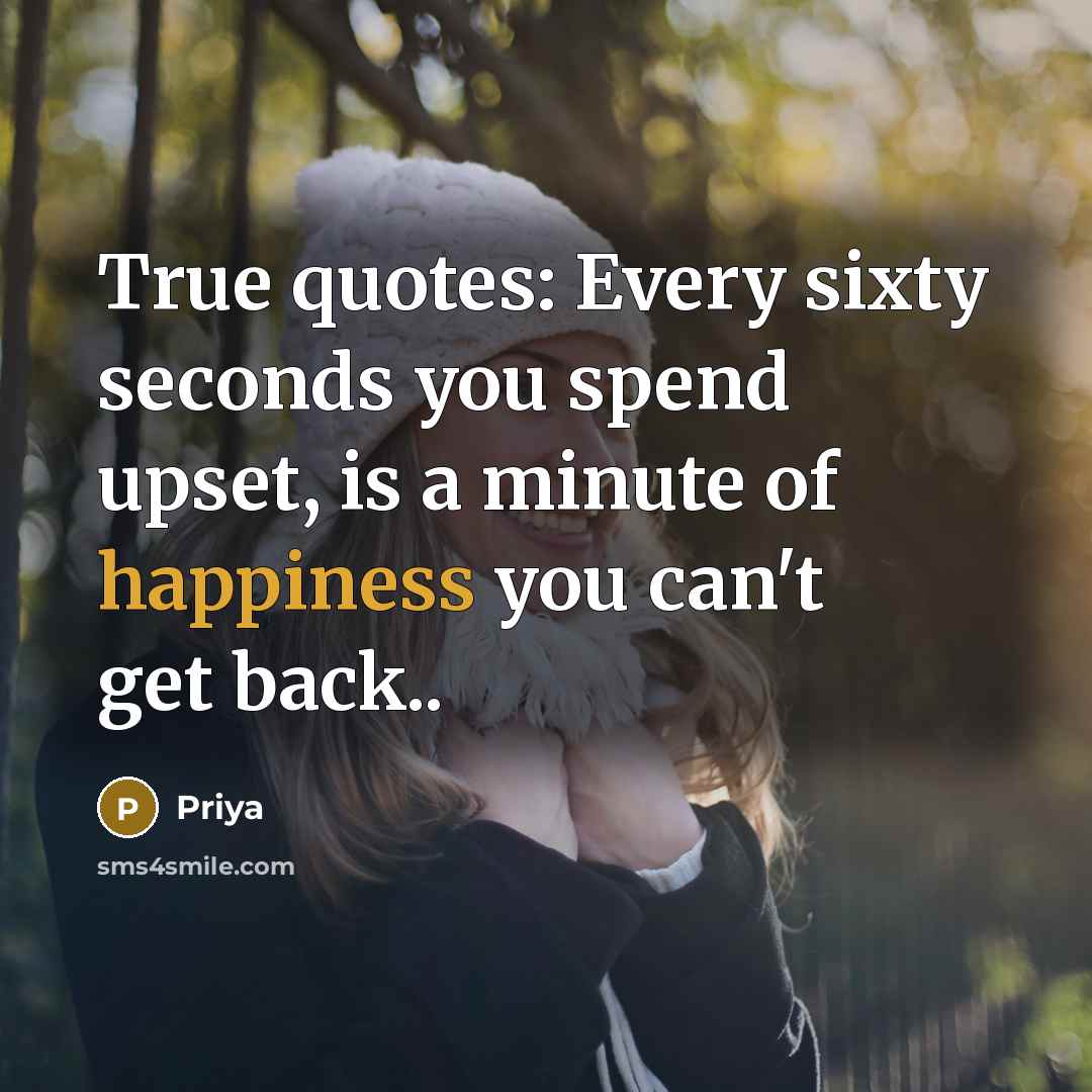 “True quotes: Every sixty seconds you spend upset, is a…” quote by Priya