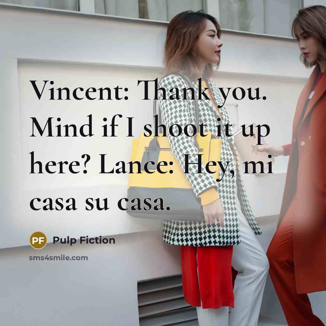 “Vincent: Thank you. Mind if I shoot it up here? Lance: Hey, mi casa su casa.” quote by Pulp Fiction