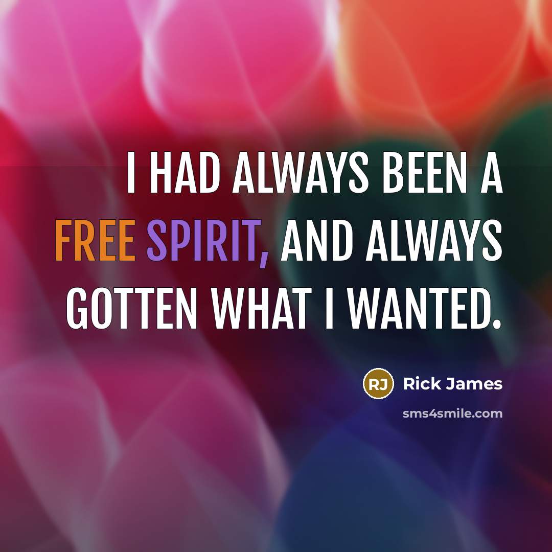 “I had always been a free spirit, and always gotten what I wanted.” quote by Rick James