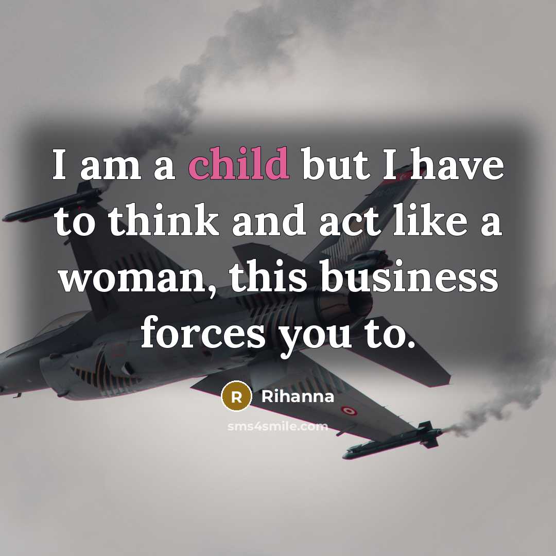 “I am a child but I have to think and…” quote by Rihanna