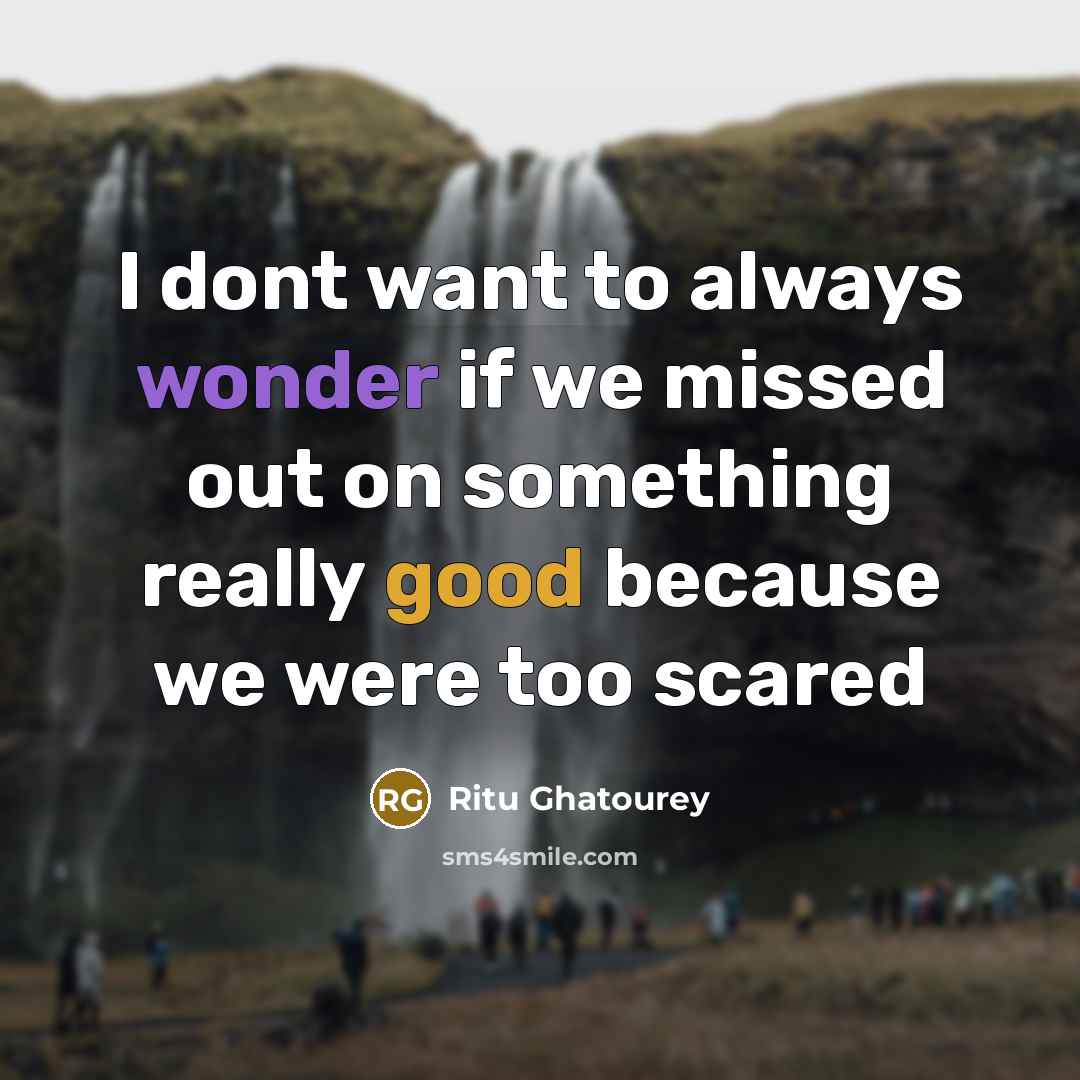 “I dont want to always wonder if we missed out on something really good because we were too scared” quote by Ritu Ghatourey