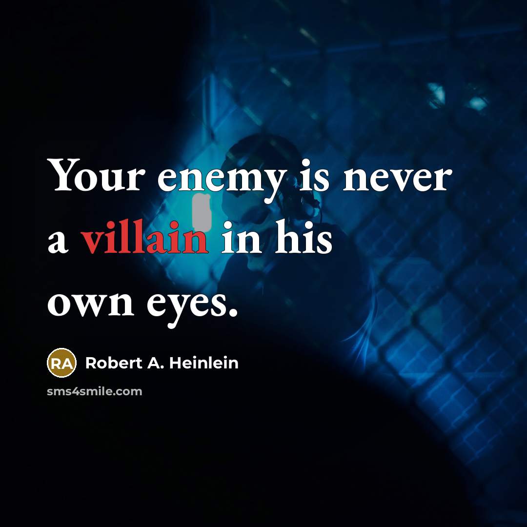 “Your enemy is never a villain in his own eyes.…” quote by Robert A. Heinlein